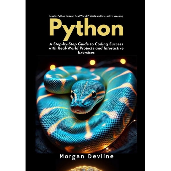 Python: A Step-by-Step Guide to Coding Success with Real-World Projects and Interactive Exercises, (Paperback)