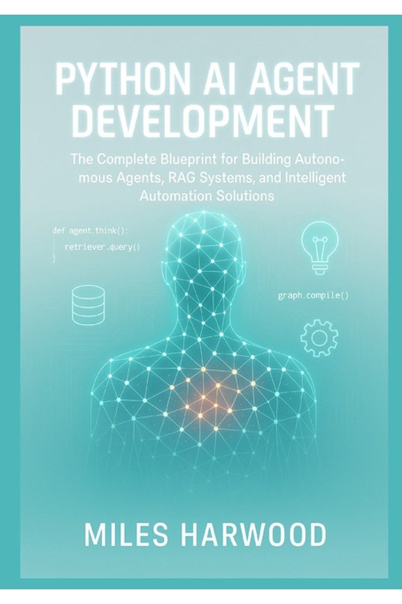 Python AI Agent Development: The Complete Blueprint for Building Autonomous Agents, RAG Systems, and Intelligent Automat, (Paperback)