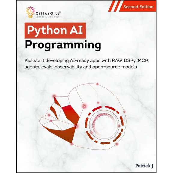 Python AI Programming, Second Edition: Kickstart developing AI-ready apps with RAG, DSPy, MCP, agents, evals, observabil, (Paperback)