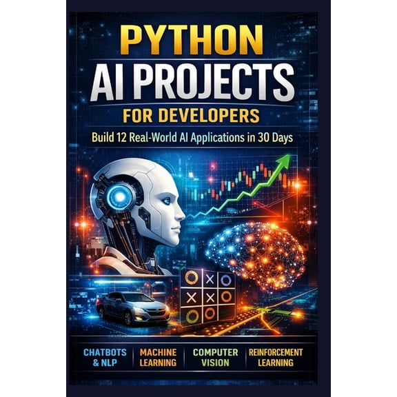 Python AI Projects for Developers: Build 12 Real-World AI Applications in 30 Days, (Paperback)