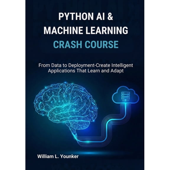 Python AI & Machine Learning Crash Course: From Data to Deployment-Create Intelligent Applications That Learn and Ad, (Paperback)
