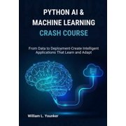 Python AI & Machine Learning Crash Course From Data to Deployment-Create Intelligent Applications That Learn and Ad, Paperback