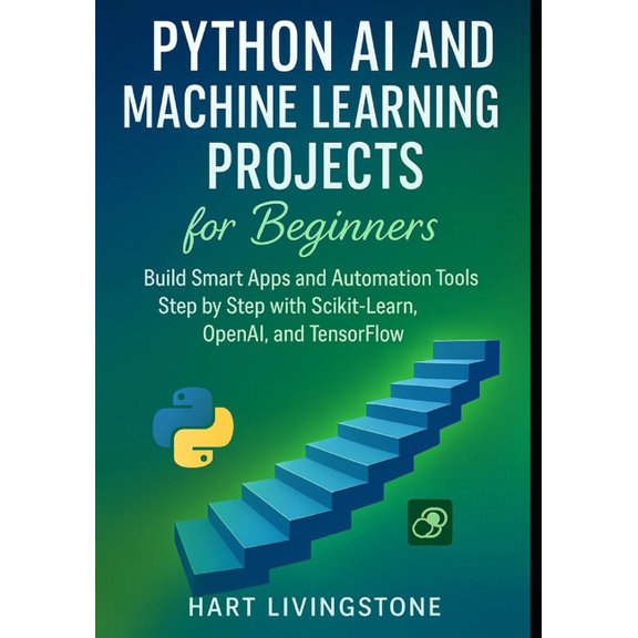 Python AI and Machine Learning Projects for Beginners: Build Smart Apps and Automation Tools Step by Step with Scikit-Le, (Paperback)