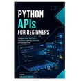 thumbnail image 1 of Python APIs for Beginners: Connect Apps, Automate Workflows, and Use Web Data with Simple Code, (Paperback), 1 of 1
