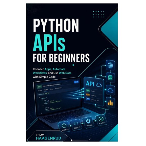 Python APIs for Beginners: Connect Apps, Automate Workflows, and Use Web Data with Simple Code, (Paperback)