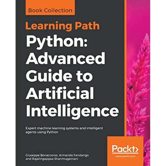 Python Advanced Guide to Artificial Intelligence: Advanced Guide to Artificial Intelligence: Expert machine learning systems and intelligent agents using Python (Paperback)