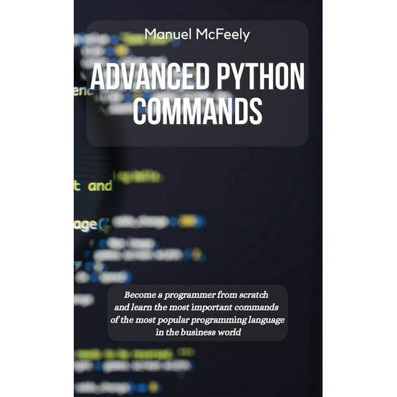 Python Advanced Python Commands: Become a Programmer from Scratch and Learn the Most Important Commands of the Most Popular Pro, Book 3, (Hardcover)