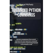 Python Advanced Python Commands Become a Programmer from Scratch and Learn the Most Important Commands of the Most Popular Pro, Book 3, Hardcover