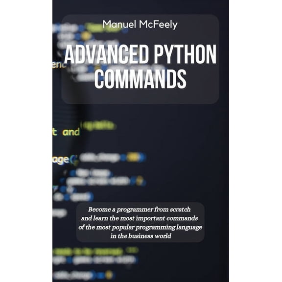 Python Advanced Python Commands: Become a Programmer from Scratch and Learn the Most Important Commands of the Most Popular Pro, Book 3, (Hardcover)