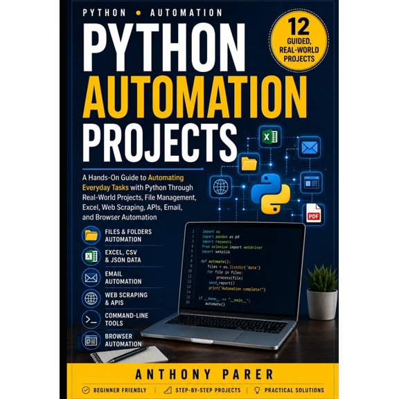 Python Automation Projects: A Hands-On Guide to Automating Everyday Tasks with Python Through Real-World Projects, File , (Paperback)