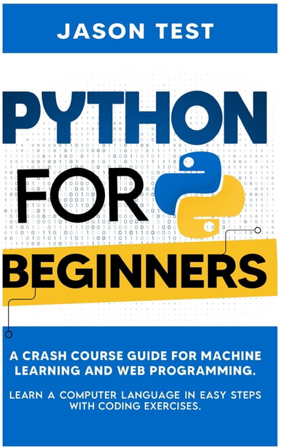 Python for Beginners : A Crash Course Guide for Machine Learning and ...