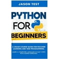 thumbnail image 1 of Python for Beginners : A Crash Course Guide for Machine Learning and Web Programming. Learn a Computer Language in Easy Steps with Coding Exercises (Hardcover), 1 of 1