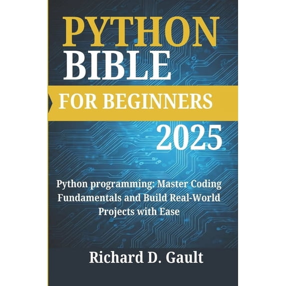 Python Bible for Beginners 2025 Python Bible for Beginners: Python programming: Master Coding Fundamentals and Build Real-World Projects with Ease, Book 1, (Paperback)