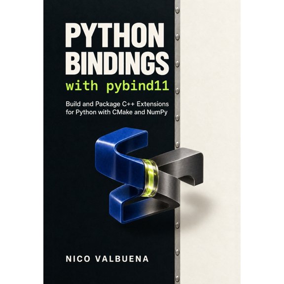 Python Bindings with pybind11: Build and Package C++ Extensions for Python with CMake and NumPy, (Paperback)