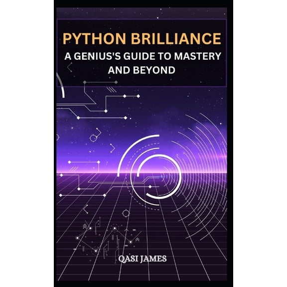 Python Brilliance: A Genius's Guide to Mastery and Beyond, (Paperback)