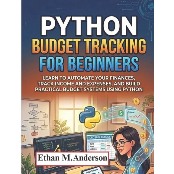 Python Budget Tracking for Beginners: Learn to Automate Your Finances, Track Income and Expenses, and Build Practical Bu, (Paperback)