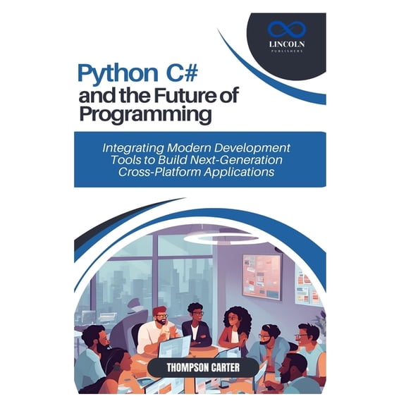 Python, C#, and the Future of Programming: Integrating Modern Development Tools to Build Next-Generation Cross-Platform , (Paperback)