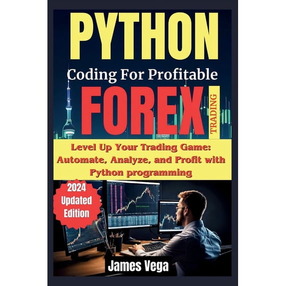 Python Coding for Profitable Forex Trading ( 2024 Revised and Updated Edition): Level Up Your Trading Game: Automate, Analyze, and Profit with Python programming (Paperback)