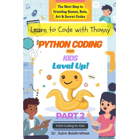 Python Coding for Kids Python Coding for Kids Level Up!: The Next Step in Creating Games, Bots, Art & Secret Codes, (Paperback)