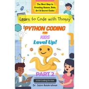 Python Coding for Kids Python Coding for Kids Level Up!: The Next Step in Creating Games, Bots, Art & Secret Codes, (Paperback)