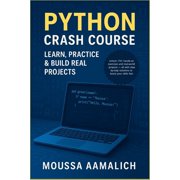 Python Practical Python Crash Course Learn, Practice & Build Real Projects A Practical Guide with 170+ Exercises and Real-World Pro, Paperback
