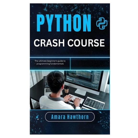 Python Crash Course: The Ultimate Beginner's Guide to Programming Fundamentals, (Paperback)