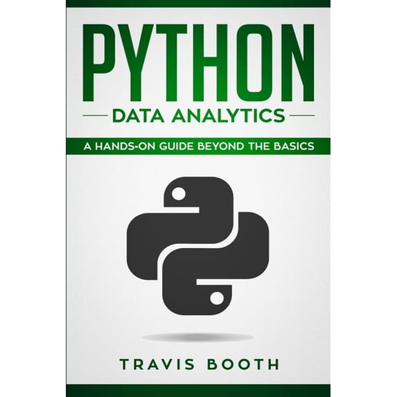 Python Data Analytics: A Hands on Guide Beyond The Basics Paperback 1083139487 9781083139481 Travis Booth