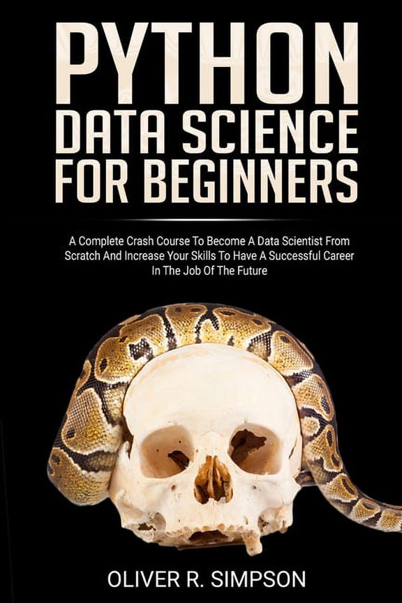 Python Data Science for Beginners: A Complete Crash Course to Become a Data Scientist from Scratch and Increase Your Ski