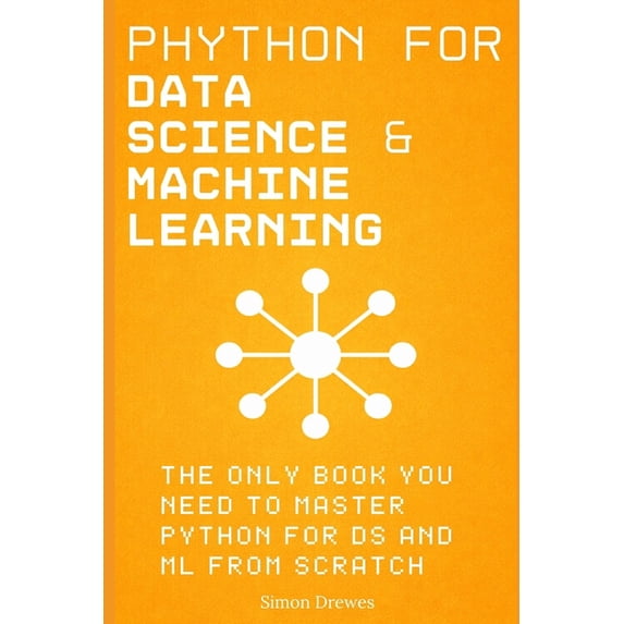Python for Data Science and Machine Learning: The Only Book You Need to Master Python for DS and ML from Scratch: A Hand, (Paperback)
