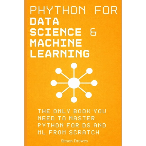 Python for Data Science and Machine Learning: The Only Book You Need to Master Python for DS and ML from Scratch: A Hand, (Paperback)
