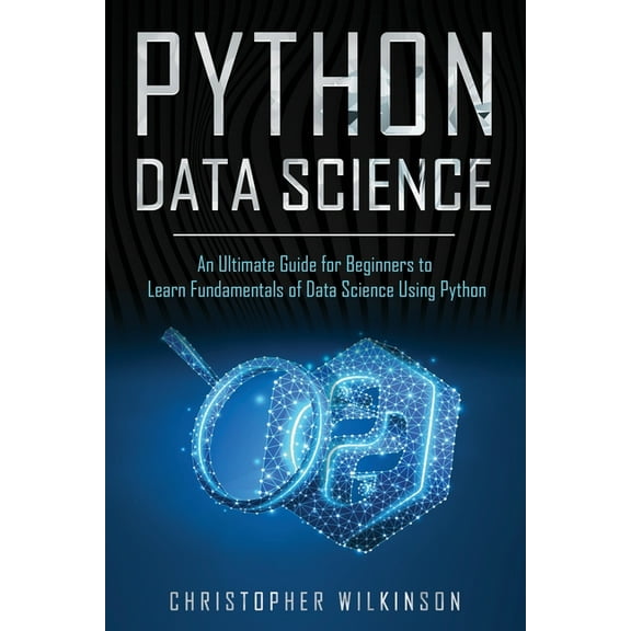 Python Data Science: An Ultimate Guide for Beginners to Learn Fundamentals of Data Science Using Python