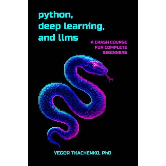 Python, Deep Learning, and LLMs: A Crash Course for Complete Beginners, (Paperback)