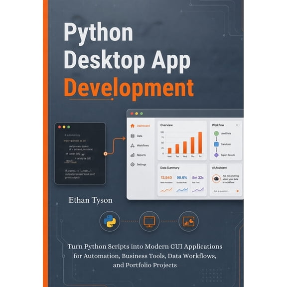 Python Desktop App Development: Turn Python Scripts into Modern GUI Applications for Automation, Business Tools, Data Wo, (Paperback)