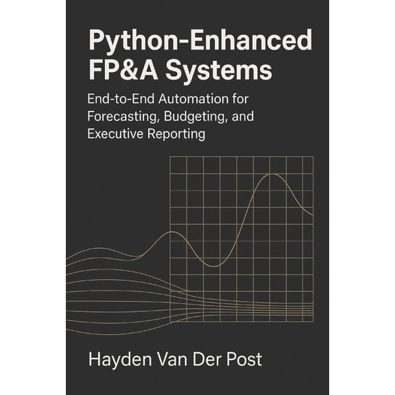 Python-Enhanced FP&A Systems: End-to-End Automation for Forecasting, Budgeting, and Executive Reporting: Integrating, (Paperback)