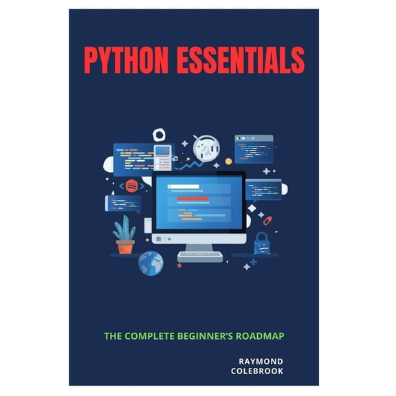 Python Essentials: The Complete Beginner's Roadmap, (Paperback)