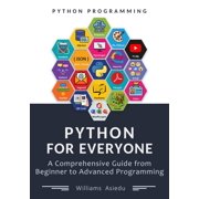 Python For Everyone A Comprehensive Guide from Beginner to Advanced Programming, Paperback