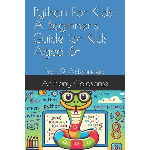 Python For Kids: A Beginner's Guide for Kids Aged 6+: Part 2 Advanced, (Paperback)