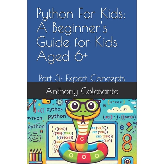 Python For Kids: A Beginner's Guide for Kids Aged 6+: Part 3: Expert Concepts, (Paperback)