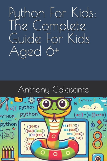 Python For Kids: The Complete Guide For Kids Aged 6+, (Paperback ...