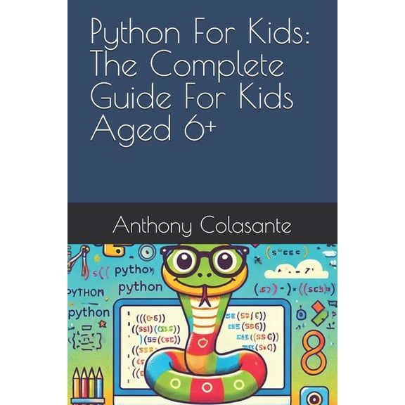 Python For Kids: The Complete Guide For Kids Aged 6+, (Paperback)