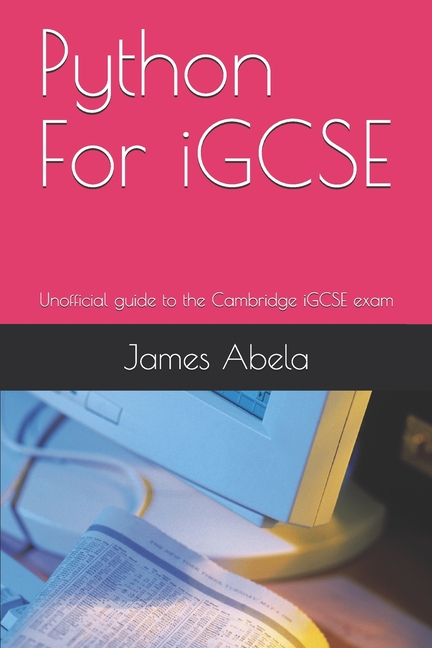 Python For iGCSE: Unofficial guide to the Cambridge iGCSE exam ...