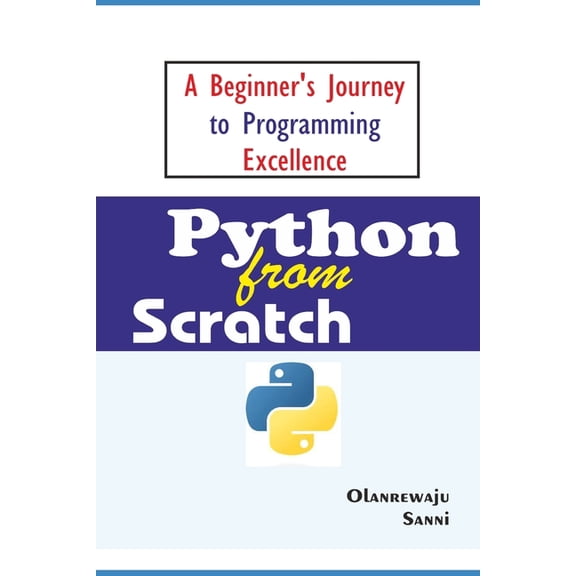 Python From Scratch: A Beginner's Journey to Programming Excellence (Paperback)
