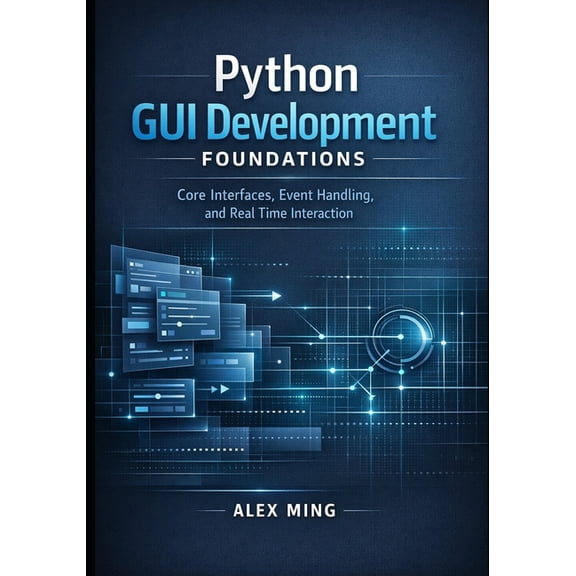 Python GUI Interactive Development Python GUI Development Foundations: Core Interfaces, Event Handling, and Real Time Interaction, Book 1, (Paperback)