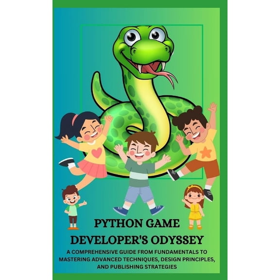 Python Game Developer's Odyssey: A Comprehensive Guide from Fundamentals to Mastering Advanced Techniques, Design Princi, (Paperback)