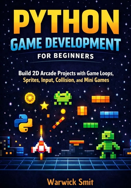 Python Game Development for Beginners: Build 2D Arcade Projects with ...