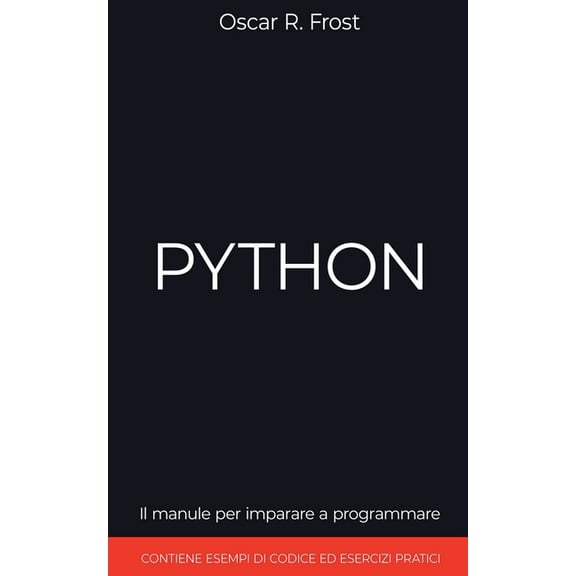 Python: Il Manuale per Imparare a Programmare. Contiene Esempi di Codice ed Esercizi Pratici., (Paperback)