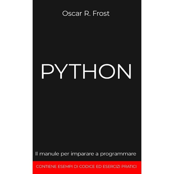 Python: Il manuale per imparare a programmare. Contiene esempi di codice ed esercizi pratici. (Paperback)