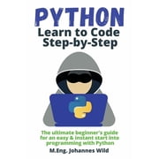 Python Learn to Code Step by Step The ultimate beginners guide for an easy & instant start into programming with Pytho, Paperback