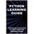 thumbnail image 1 of Python Learning Guide: 99 Exercises And Quizzes To Learn Faster And Remember Longer: Python (Paperback), 1 of 1