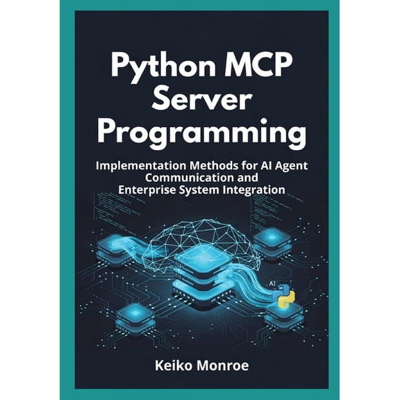 Python MCP Server Programming: Implementation Methods for AI Agent Communication and Enterprise System Integration, (Paperback)